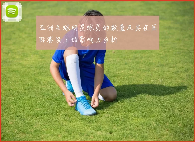 亚洲足球明星球员的数量及其在国际赛场上的影响力分析