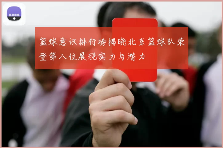 篮球意识排行榜揭晓北京篮球队荣登第八位展现实力与潜力