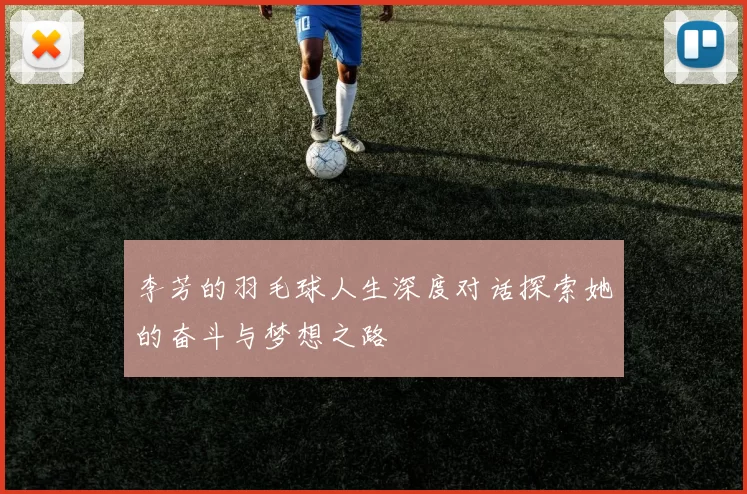 李芳的羽毛球人生深度对话探索她的奋斗与梦想之路