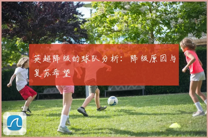 英超降级的球队分析：降级原因与复苏希望