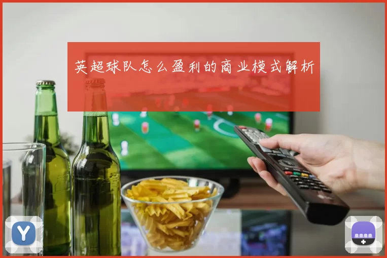 英超球队怎么盈利的商业模式解析
