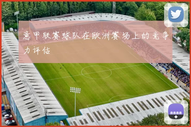 意甲联赛球队在欧洲赛场上的竞争力评估